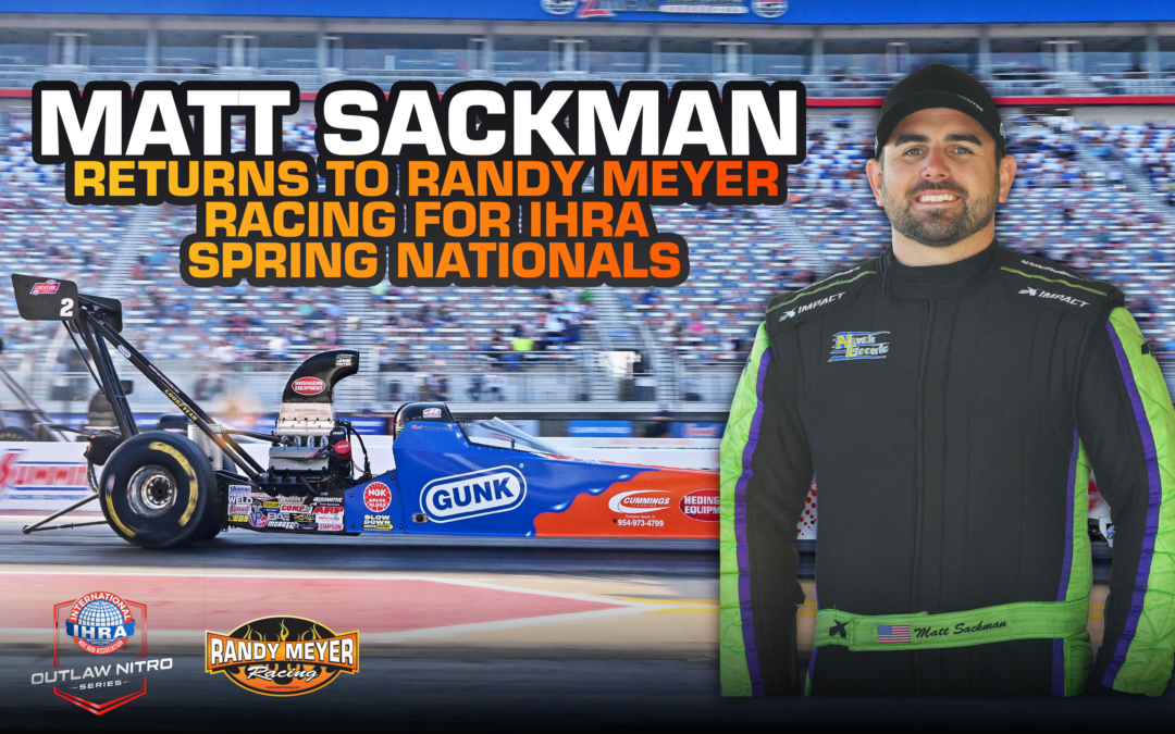 Matt Sackman Returns to Randy Meyer Racing for IHRA Spring Nationals